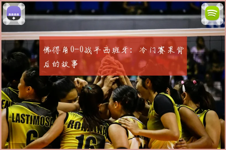 佛得角0-0战平西班牙:冷门赛果背后的故事
