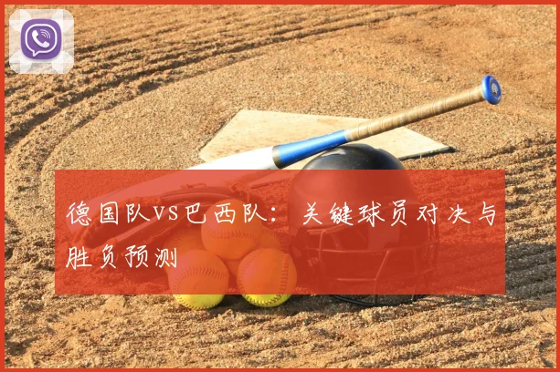 德国队vs巴西队：关键球员对决与胜负预测