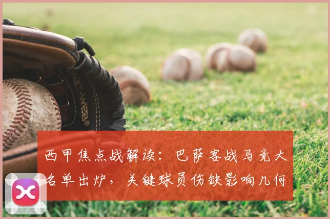 西甲焦点战解读：巴萨客战马竞大名单出炉，关键球员伤缺影响几何？