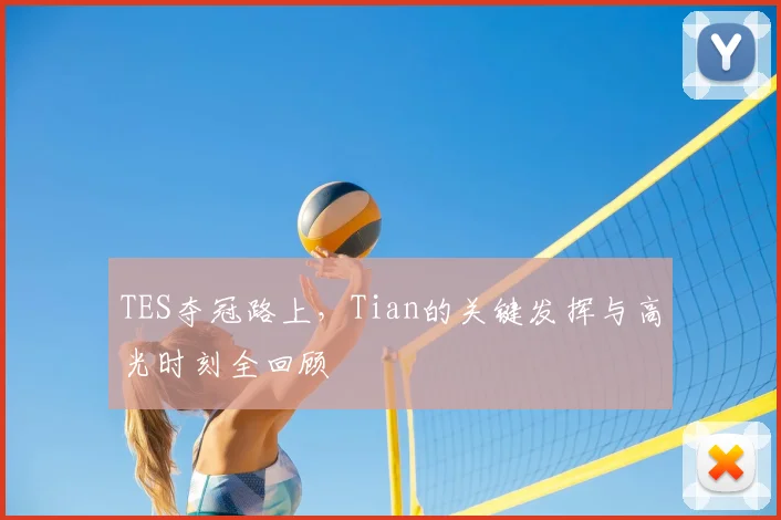 TES夺冠路上，Tian的关键发挥与高光时刻全回顾