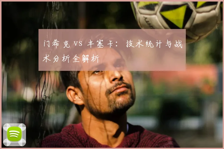 门希克 vs 丰塞卡:技术统计与战术分析全解析