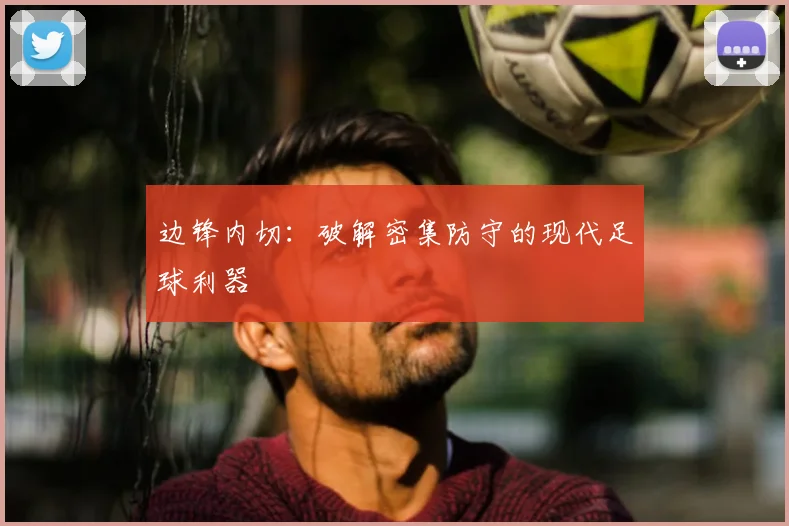 边锋内切:破解密集防守的现代足球利器